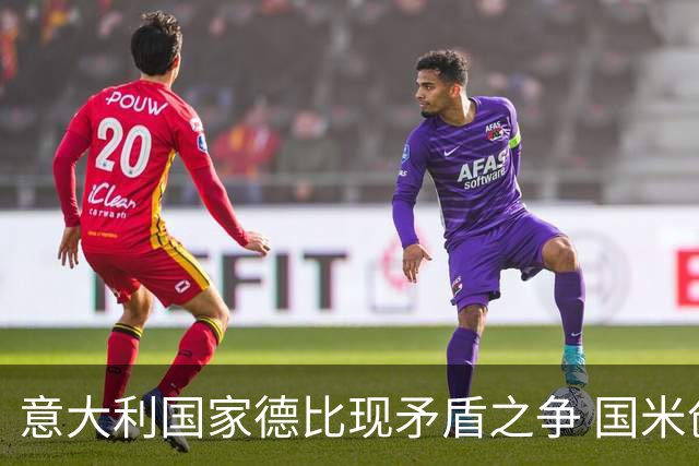 意大利国家德比现矛盾之争 国米创1纪录需破2魔咒